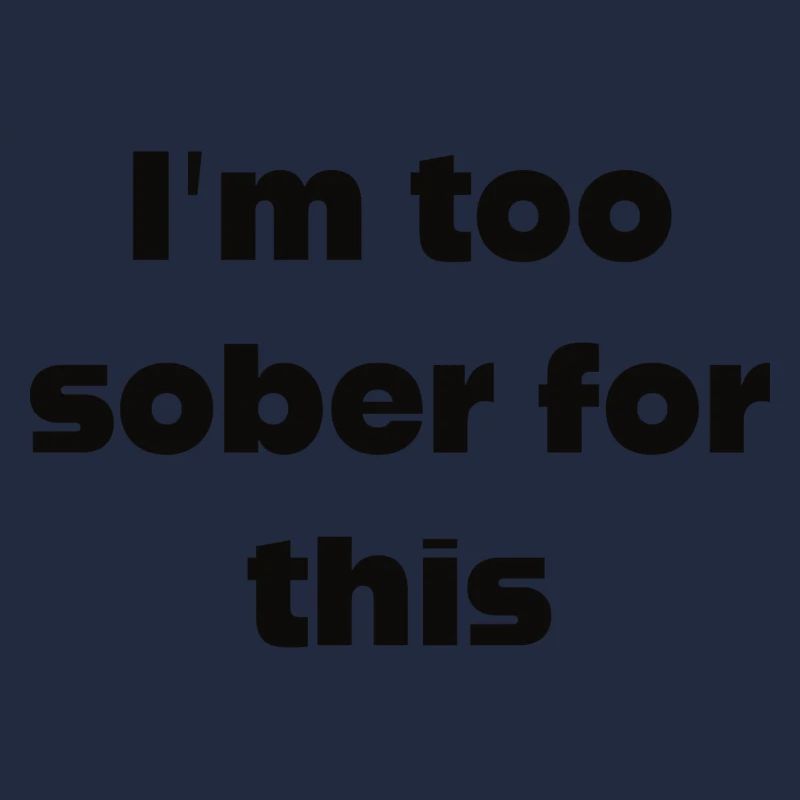 I'm too sober for this