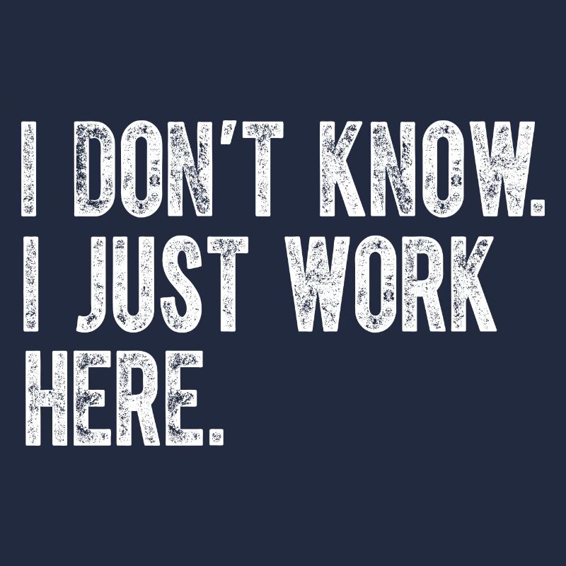 I Dont Know I Just Work Here Funny Jokes Sarcastic