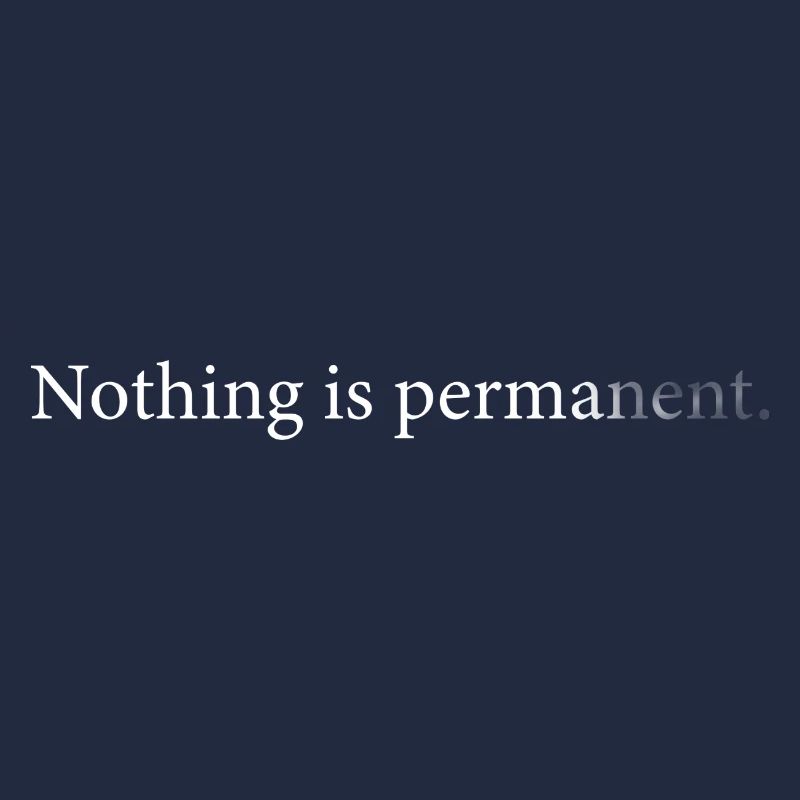 Nothing is permanent.