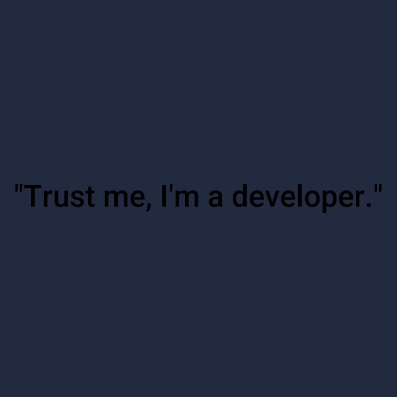 Trust me, I'm a developer.