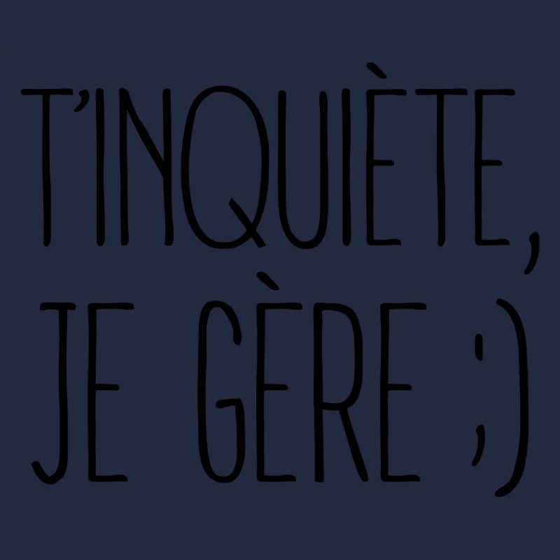 T'inquiète, Je Gère ;)