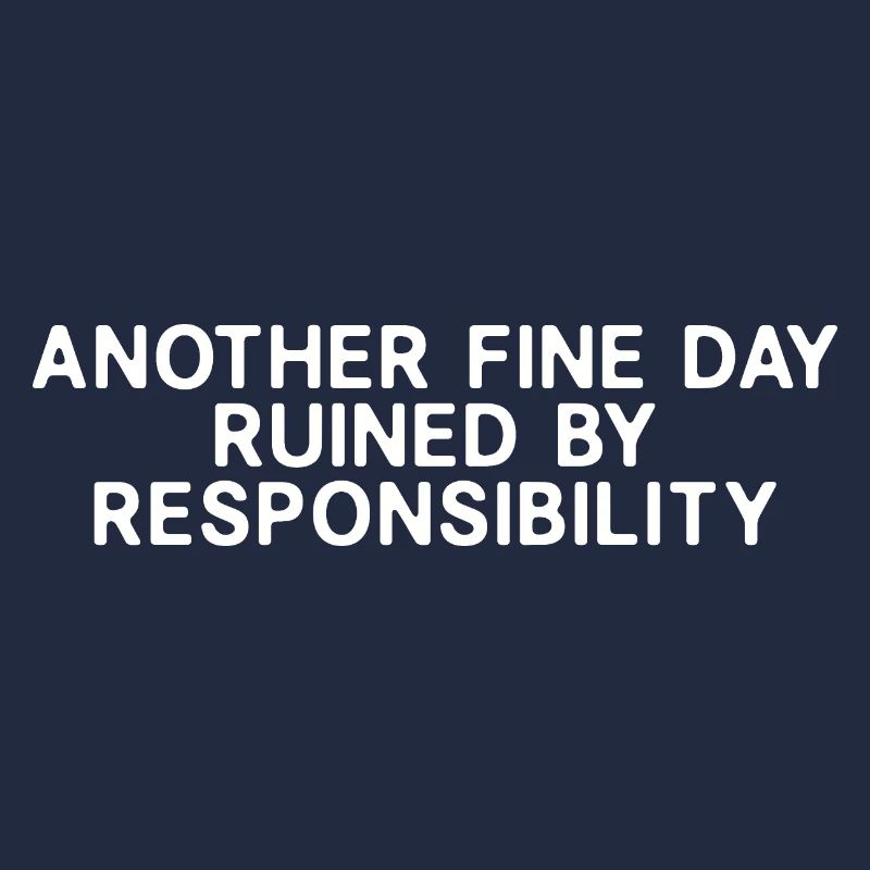 Another Fine Day Ruined By Responsibility