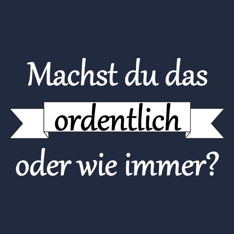 Machst du das ordentlich?