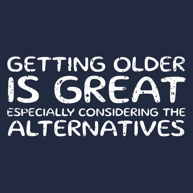 Getting Older Is Great