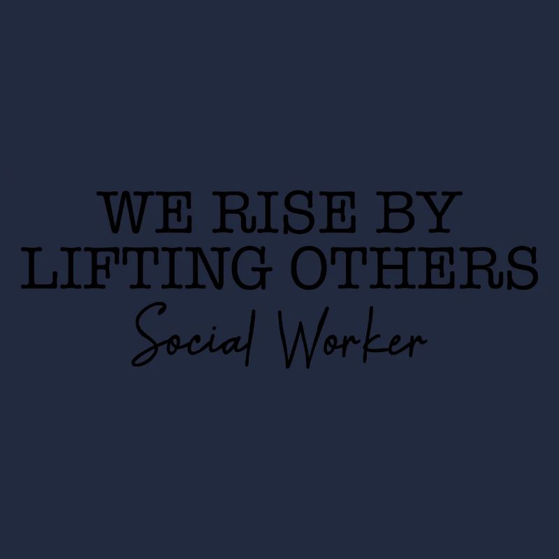 We Rise By Lifting Others - Social Worker