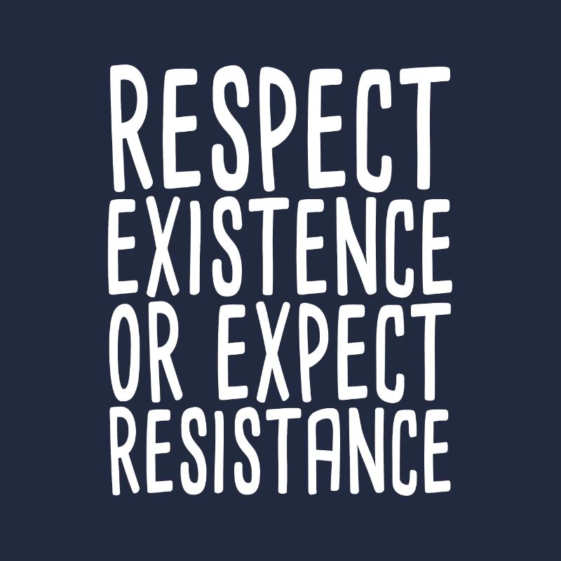 Respect Existence Or Expect Resistance