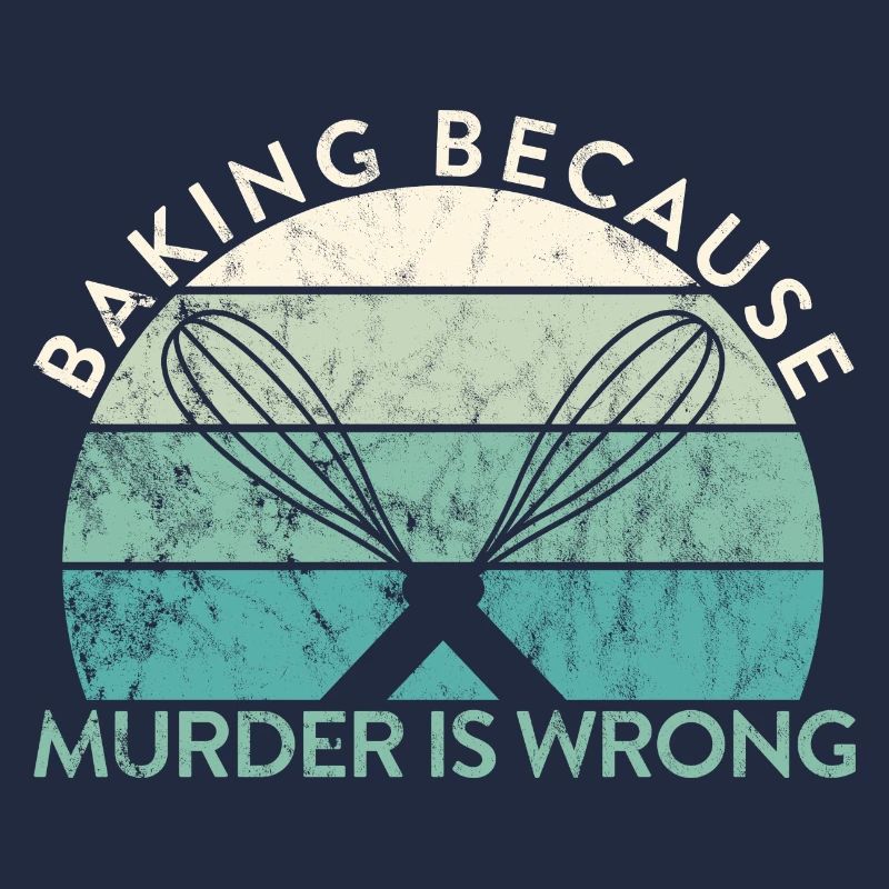 Pastry Lover Baking Because Murder Is Wrong Baker
