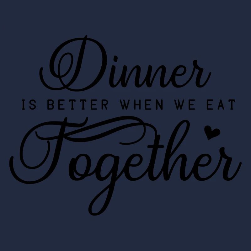 Dinner is better when we eat together