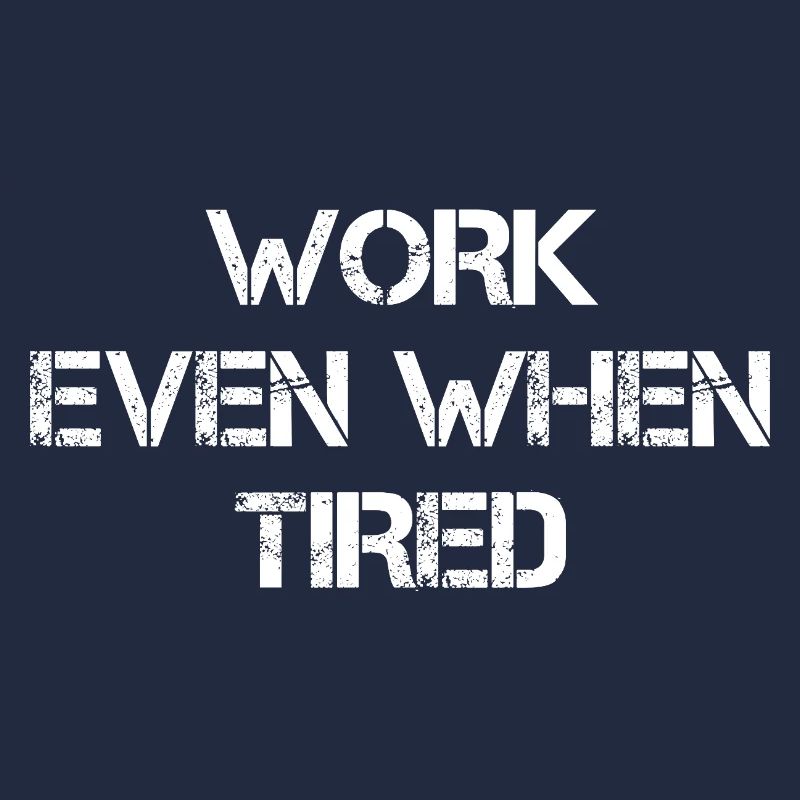 Work Even When Tired