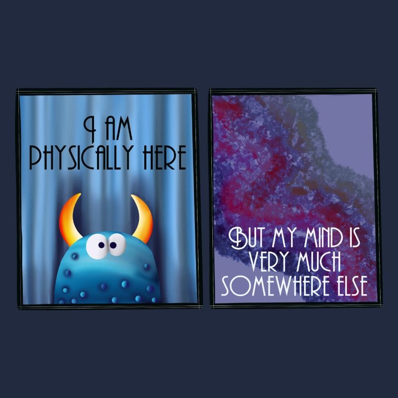 I am physically here but my mind is somewhere else