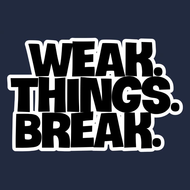 WEAK. Things. Break