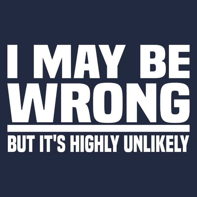 I May Be Wrong But It's Highly Unlikely