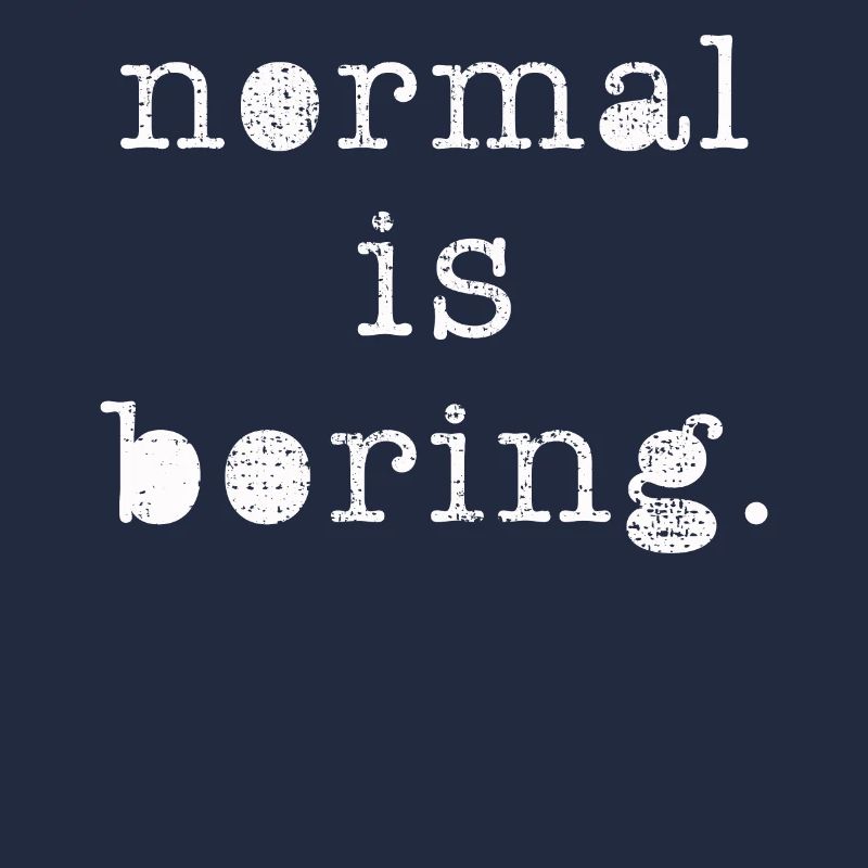 Normal is boring