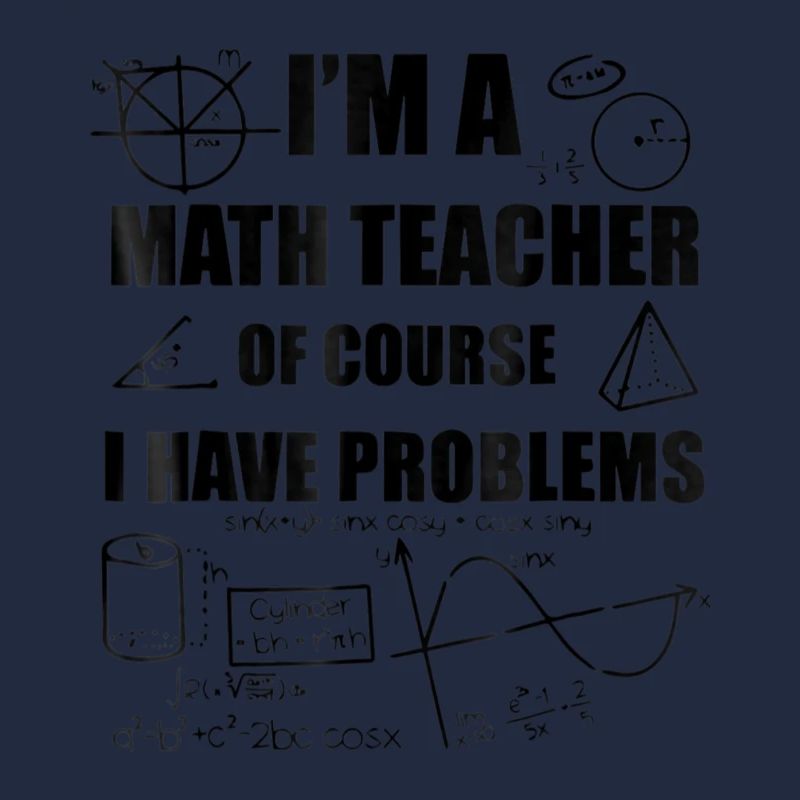 I m A Math Teacher Of Course I have Problems