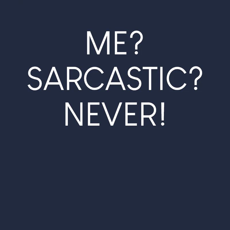 Me? Sarcastic? Never.