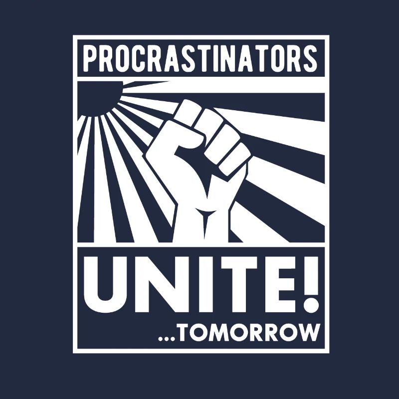Procrastinators Unite ! ... Tomorrow