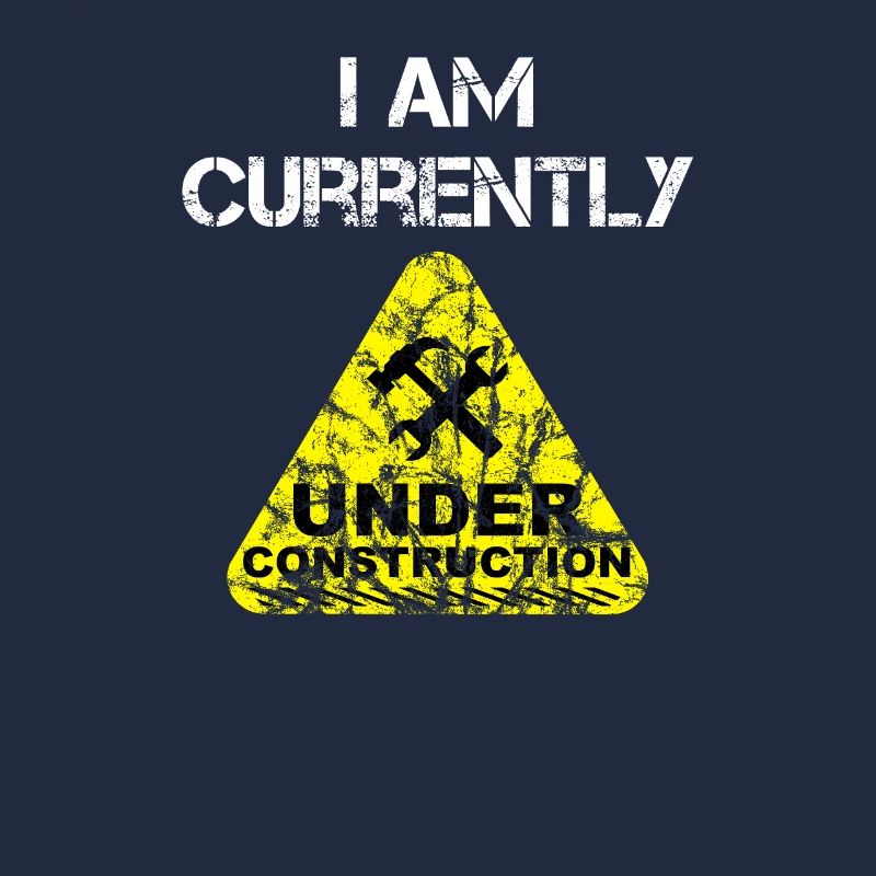 I am Currently Under Construction