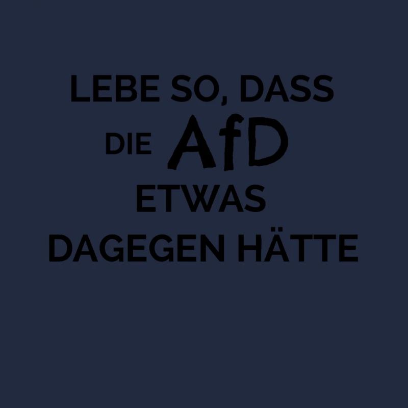 LEBE SO, DASS DIE AFD ETWAS DAGEGEN HÄTTE