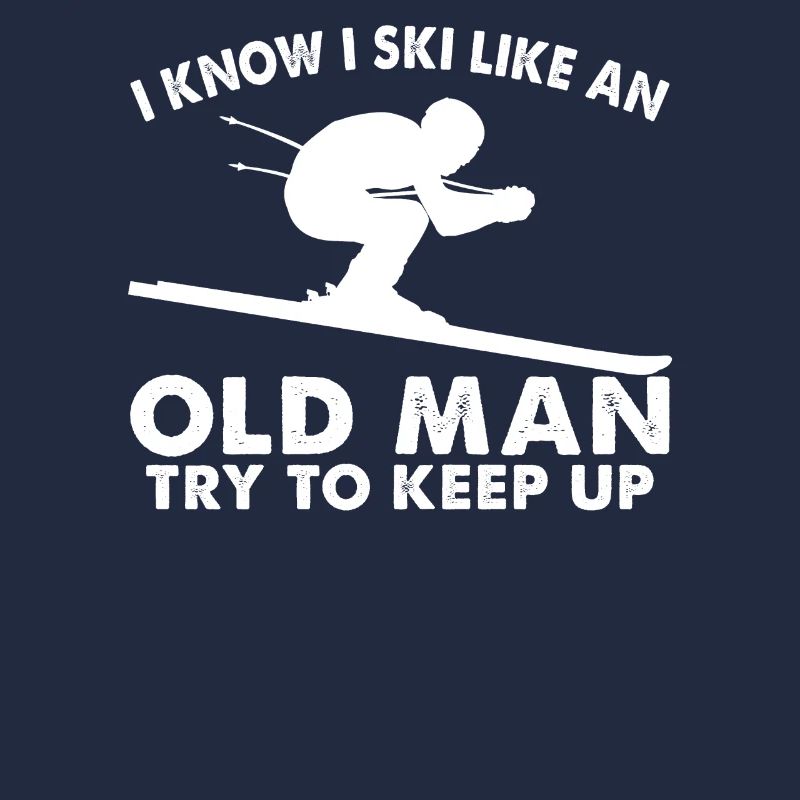 I Know I Ski Like An Old Man Try To Keep Up