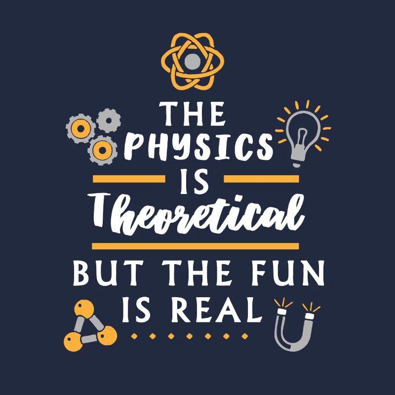 The physics is theoretical - Funny Physicist