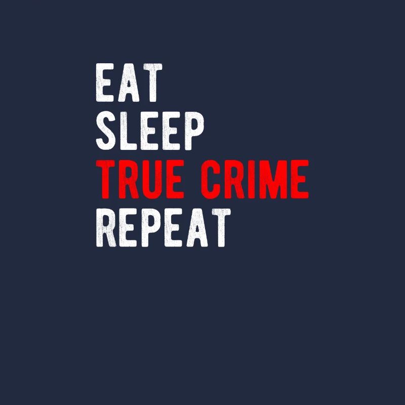 TRUE CRIME: eat,sleep,true crime,repeat