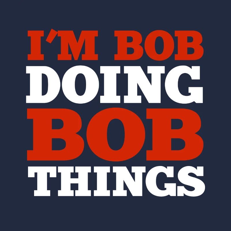I m Bob Doing Bob Things Name Saying Gift