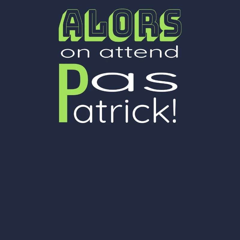 Alors On Attend Pas Patrick!