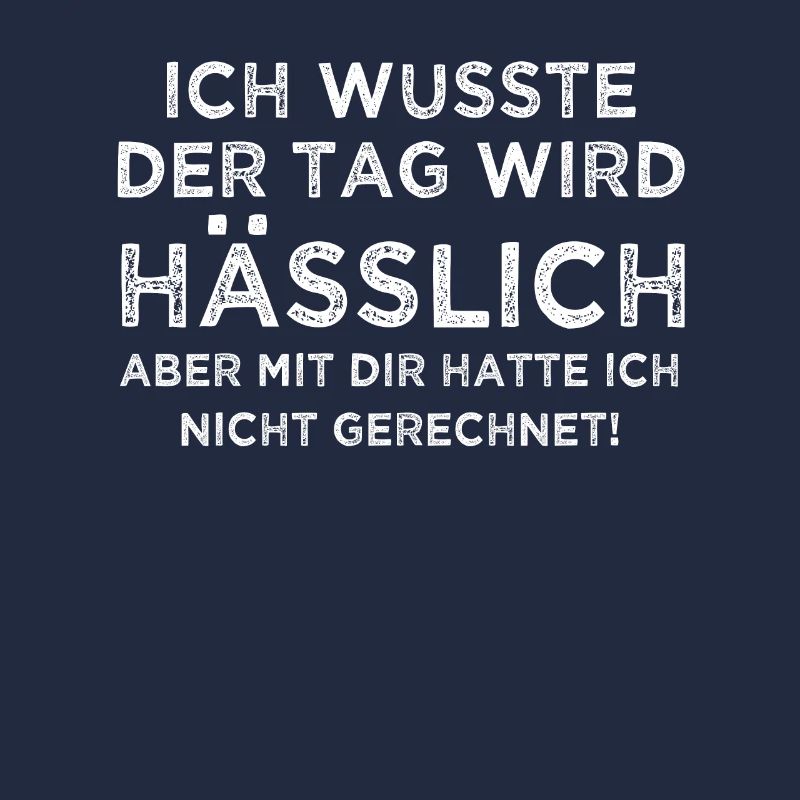 Ich wusste der Tag wird hässlich aber mit dir