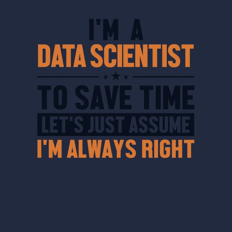 Data Scientist Let's Assume I'm Right Data