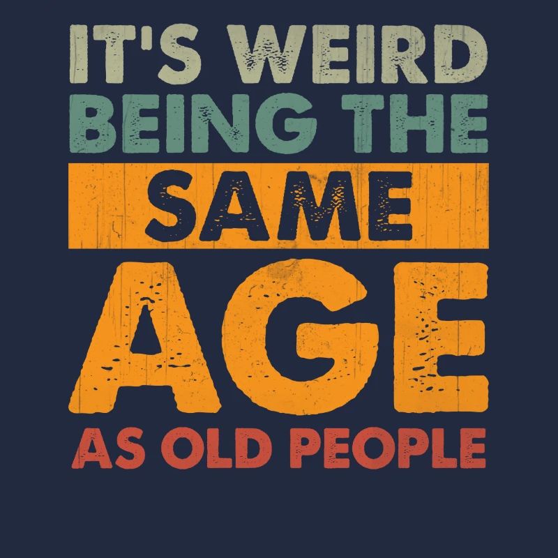 Funny It's Weird Being The Same Age As Old People