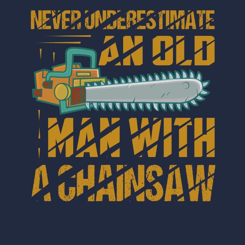 Never Underestimate An Old Man With A Chainsaw Arb