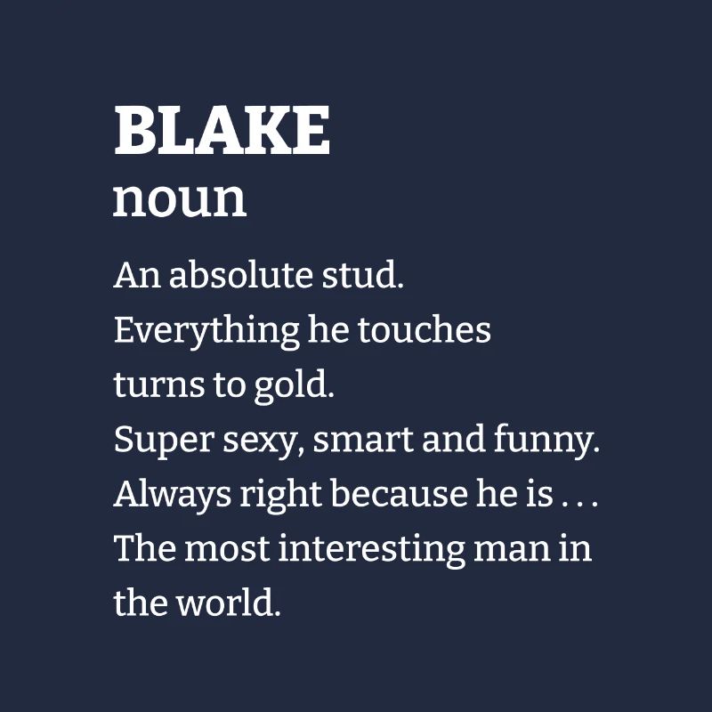 Blake: An absolute stud. Everthing he touches turn