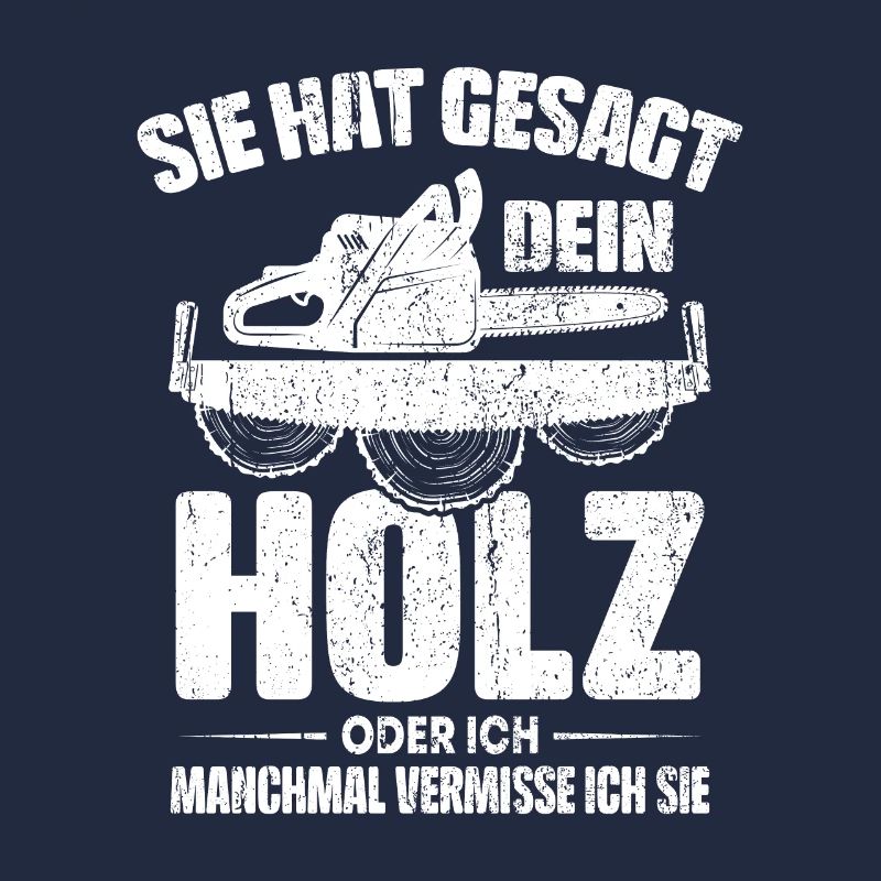 SIE HAT GESAGT DEIN HOLZ ODER ICH