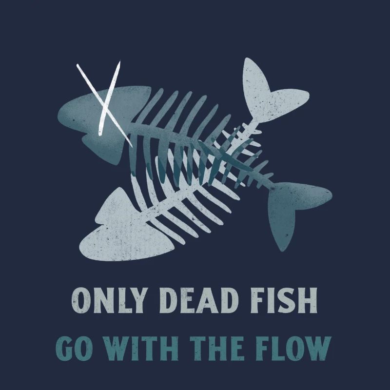 Only Dead Fish Go With The Flow. Be Different