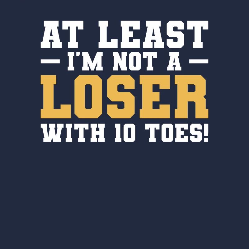 At Least I'm Not A Loser With 10 Toes Amputation