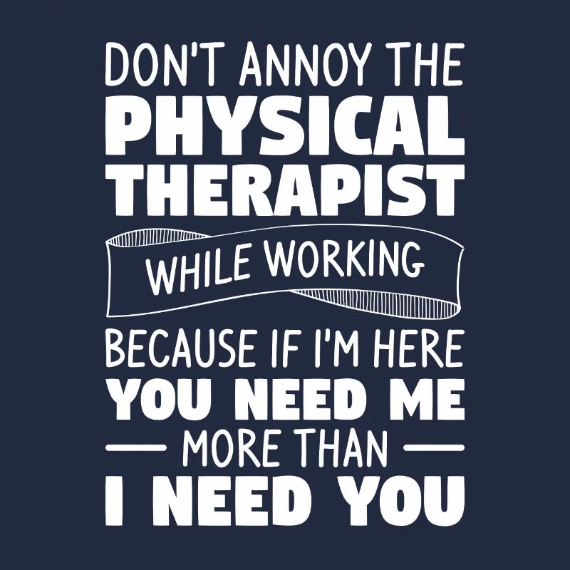 Don't Annoy The Physical Therapist While Working