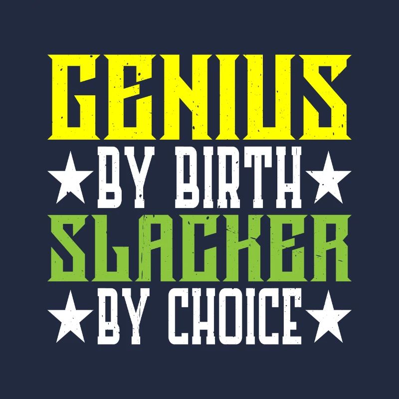 Genius By Birth Slacker By Choice 5