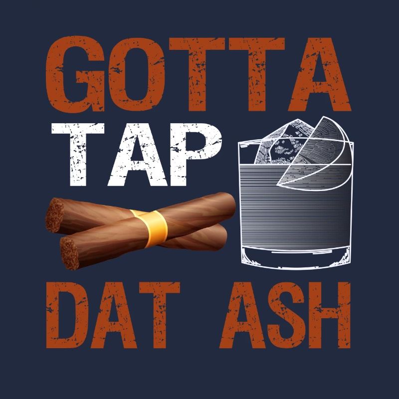 Gotta Tap Dat Ash Zigarrenraucher Tabakraucher