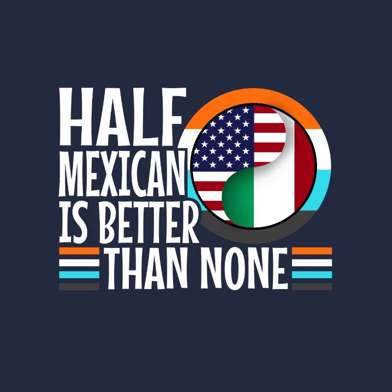 Half Mexican Is Better Than None