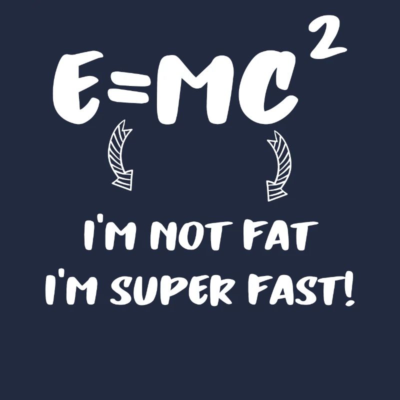 E = MC² - ich bin nicht dick ich bin super schnell