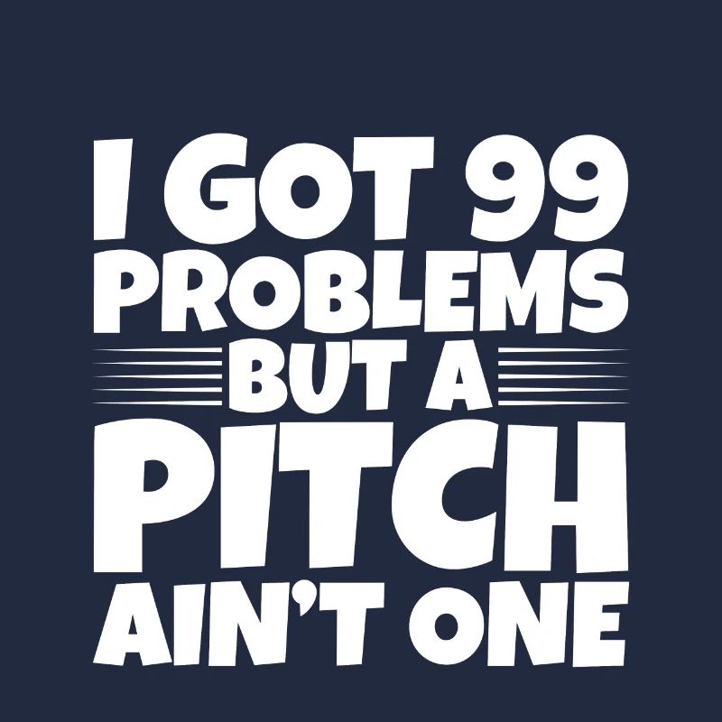 I Got 99 Problems But A Pitch Ain't One 2