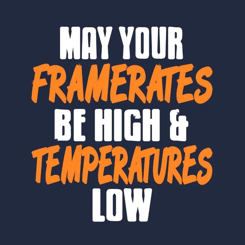 May Your Framerates Be High & Temperatures Low