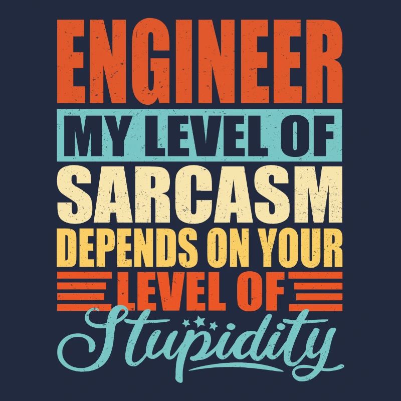 Engineer sarcasm Funny engineer