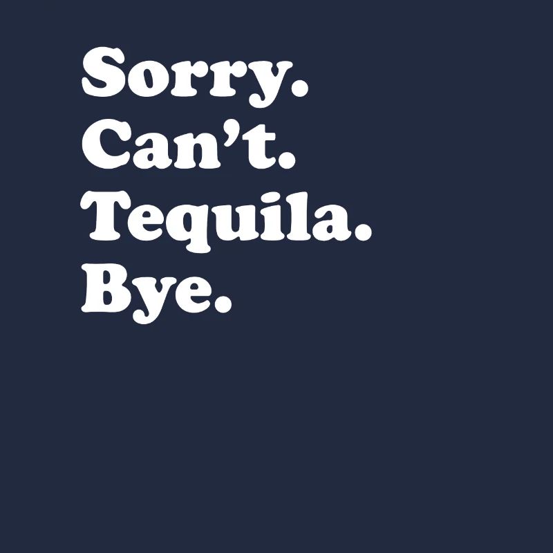 Sorry Can’t Bye - Tequila