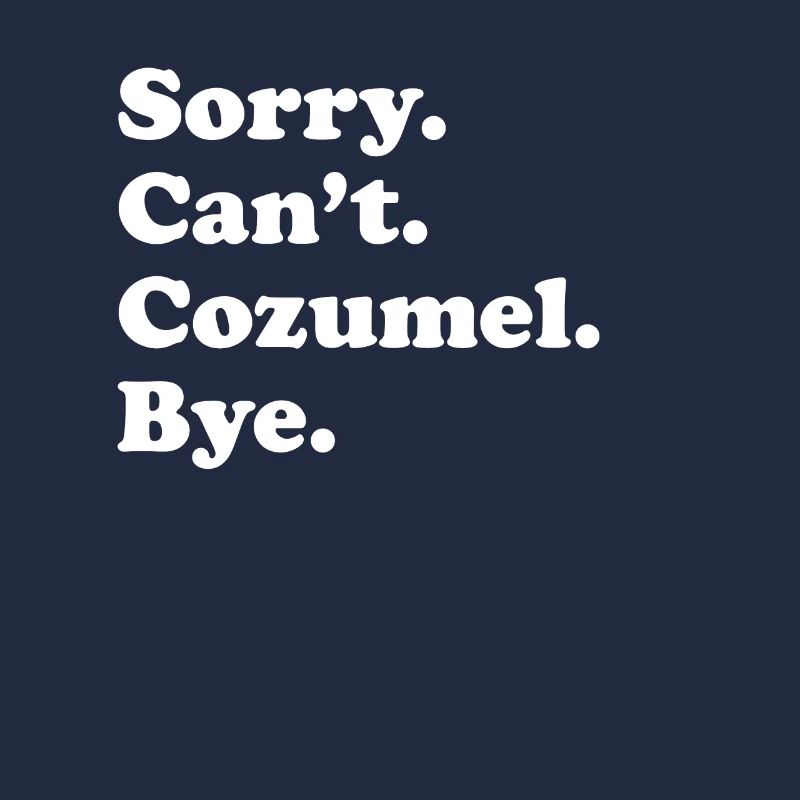 Tut Mir Leid, Can't Bye - Cozumel
