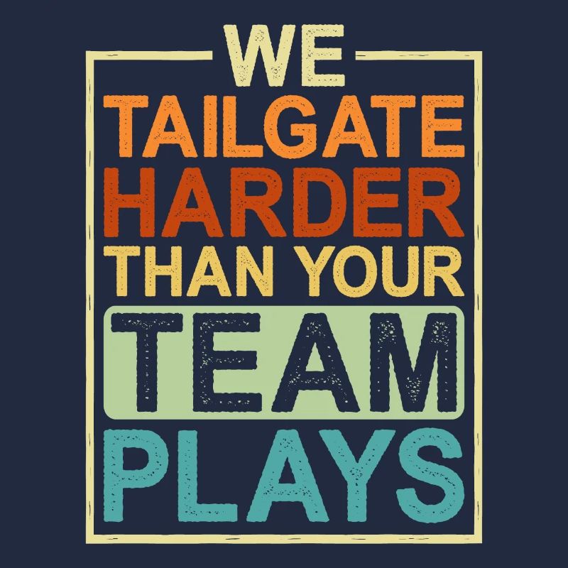 We Tailgate Harder Than Your Team Plays