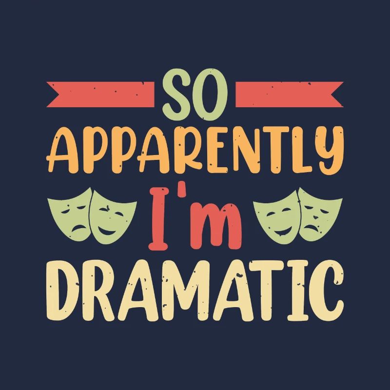 So apparently I'm dramatic theatre