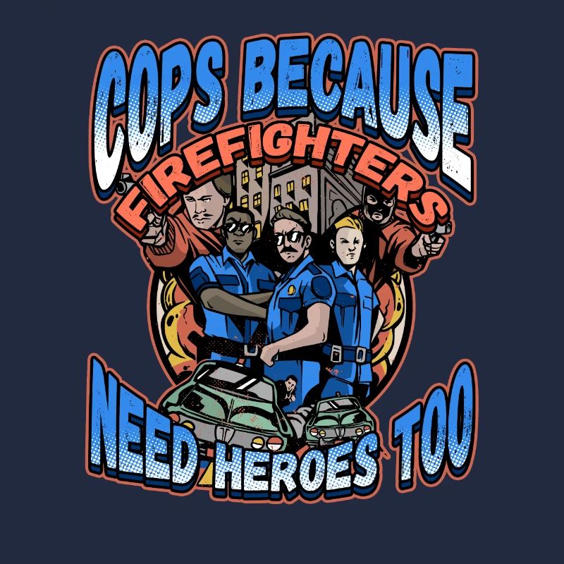 Cops Because Firefighters Need Heroes Too