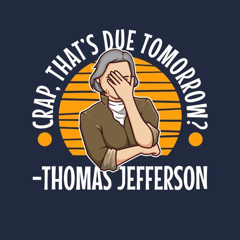 Crap thats due tomorrow thomas jefferson