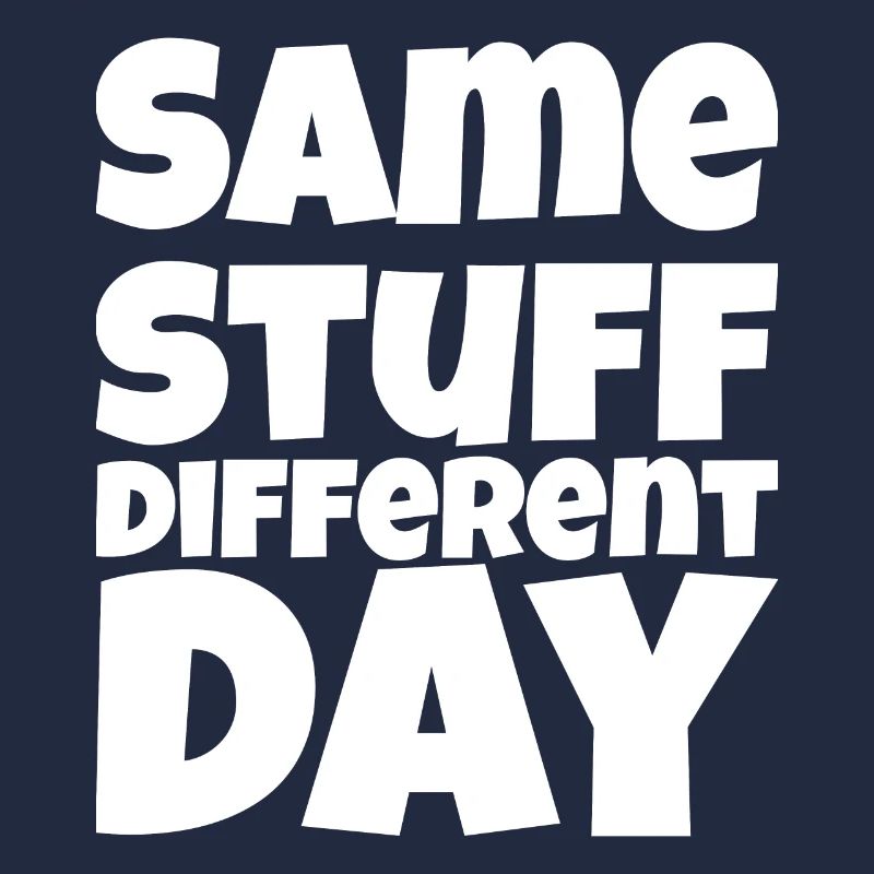 SSDD Same stuff different day